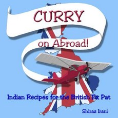 Curry on Abroad: Indian Recipes for the British Ex Pat Paperback, Createspace Independent Publishing Platform