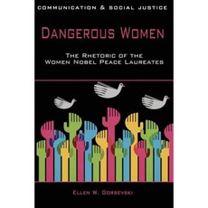 Dangerous Women: The Rhetoric of the Women Nobel Peace Laureates Paperback, Troubador Publishing