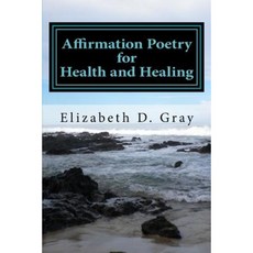 Affirmation Poetry for Health and Healing: 52 Beautifully Written Weekly Affirmations Paperback, Createspace Independent Publishing Platform