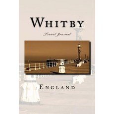 Whitby England: Travel Journal Paperback, Createspace Independent Publishing Platform