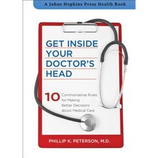Get Inside Your Doctor's Head: 10 Commonsense Rules for Making Better Decisions about Medical Care Hardcover, Johns Hopkins University Press