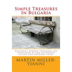 Simple Treasures in Bulgaria: Bulgaria's Hidden Treasures Are Dicovered by and Expatriate Living and Working There Paperback, Createspace