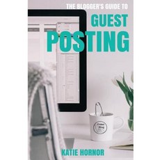 The Blogger's Guide to Guest Posting Paperback, Createspace Independent Publishing Platform