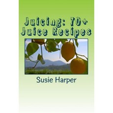 Juicing: 70+ Juice Recipes: Feel Good from the Inside Out Paperback, Createspace Independent Publishing Platform