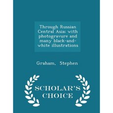 Through Russian Central Asia; With Photogravure and Many Black-And-White Illustrations - Scholar's Choice Edition Paperback