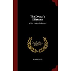 The Doctor's Dilemma: With a Preface on Doctors Hardcover, Andesite Press