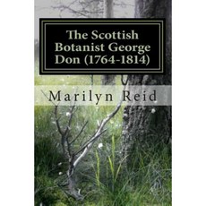 The Scottish Botanist George Don (1764-1814): His Life and Times Friends and Family Paperback, Createspace Independent Publishing Platform