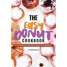 The Easy Donut Cookbook: Simple Baked and Fried Donut Recipes for the Beginner Paperback, Createspace Independent Publishing Platform