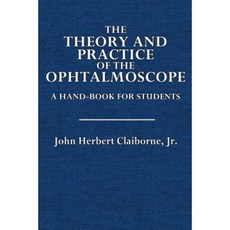 The Theory and Practice of the Ophthalmoscope: A Hand-Book for Students Paperback, Createspace Independent Publishing Platform