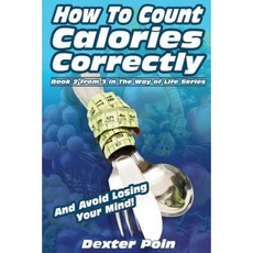 How to Count Calories Correctly: And Avoid Losing Your Mind Paperback, Createspace Independent Publishing Platform