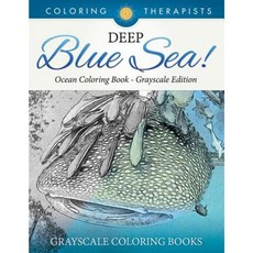 Deep Blue Sea! - Ocean Coloring Book Grayscale Edition Grayscale Coloring Books Paperback, Coloring Therapist