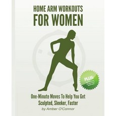 Home Arm Workouts for Women: One Minute Moves to Help You Get Sculpted Sleeker Faster Paperback, Createspace Independent Publishing Platform