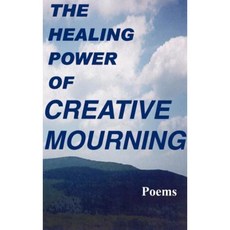 The Healing Power of Creative Mourning: Poems Hardcover, Hannacroix Creek Books