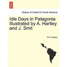 Idle Days in Patagonia Illustrated by A. Hartley and J. Smit Paperback, British Library, Historical Print Editions