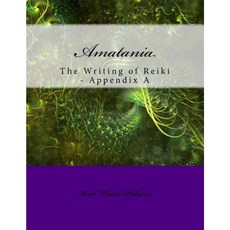 Amatania: The Writing of Reiki - Appendix a Paperback, Createspace Independent Publishing Platform