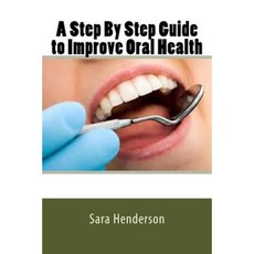 A Step by Step Guide to Improve Oral Health Paperback, Createspace Independent Publishing Platform