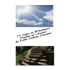15 Steps to Wholeness: Psalms of Ascent Paperback, Createspace Independent Publishing Platform