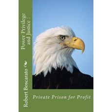 Power Privilege and Justice: : Private Prison for Profit Paperback, Createspace Independent Publishing Platform