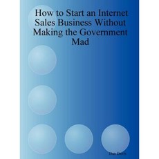 How to Start an Internet Sales Business Without Making the Government Mad Paperback, Lulu.com
