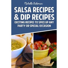 Salsa Recipes & Dip Recipes: Exciting Recipes to Spice Up Any Party or Special Occasion Paperback, Createspace