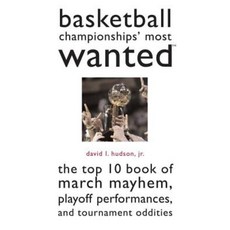 Basketball Championships' Most Wanted: The Top 10 Book of March Mayhem Playoff Performances and Tournament Oddities Paperback, Potomac Books