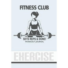 Fitness Club - Sets Reps & Done! - Workout Journal Paperback, Createspace Independent Publishing Platform