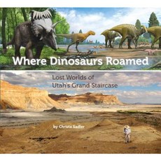 Where Dinosaurs Roamed: Lost Worlds of Utah's Grand Staircase Paperback, Glen Canyon Natural History Association