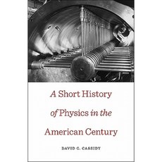 A Short History of Physics in the American Century Hardcover, Harvard University Press