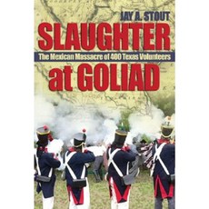 Slaughter at Goliad: The Mexican Massacre of 400 Texas Volunteers Hardcover, US Naval Institute Press