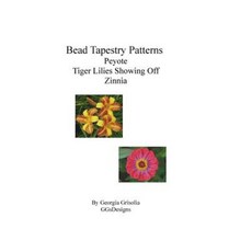 Bead Tapestry Patterns Peyote Tiger Lilies Showing Off Zinnia Paperback, Createspace Independent Publishing Platform