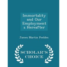 Immortality and Our Employments Hereafter - Scholar's Choice Edition Paperback