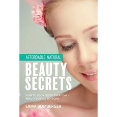 Affordable Natural Beauty Secrets: How to Look Good Every Day - Beauty for All Seasons Paperback, Createspace Independent Publishing Platform