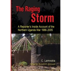 The Raging Storm: A Reporter's Inside Account of the Northern Uganda War 1986-2005 Paperback, Fountain Publishers