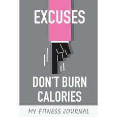 My Fitness Journal: Excuses Don't Burn the Calories 6 X 9 50 Daily Fitness Logs Paperback, Createspace Independent Publishing Platform