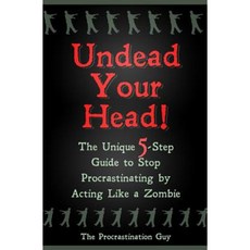 Undead Your Head!: The Unique 5-Step Guide to Stop Procrastinating by Acting Like a Zombie Paperback, Createspace Independent Publishing Platform