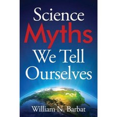 Science Myths We Tell Ourselves Hardcover, Outskirts Press
