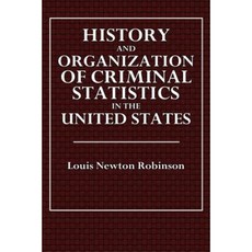 History and Organization of Criminal Statistics in the United States Paperback, Createspace