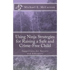 Using Ninja Strategies for Raising a Safe and Crime-Free Child: Suggestions for Parents and Educators Paperback, Createspace
