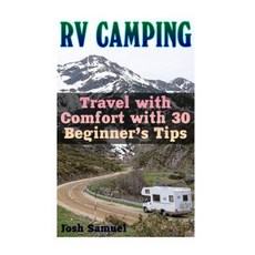 RV Camping: Travel with Comfort with 30 Beginner's Tips: (RV Parks RV Living) Paperback, Createspace Independent Publishing Platform