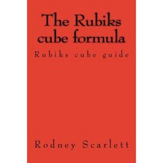 The Rubiks Cube Formula: Rubiks Cube Guide Paperback, Createspace Independent Publishing Platform