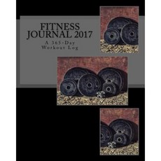 Fitness Journal 2017: A 365-Day Workout Log Paperback, Createspace Independent Publishing Platform