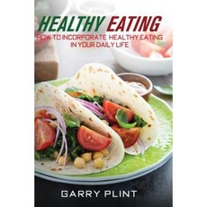 Healthy Eating: How to Incorporate Healthy Eating in Your Daily Life Paperback, Createspace Independent Publishing Platform