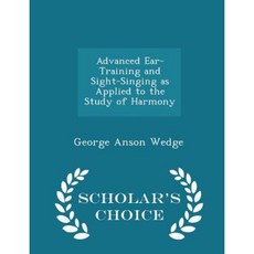 Advanced Ear-Training and Sight-Singing as Applied to the Study of Harmony - Scholar's Choice Edition Paperback
