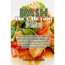 Dash Diet Action Plan: The Dash Diet Guide for Beginners with Tips for Dash Diet Paperback, Createspace Independent Publishing Platform