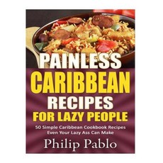 Painless Caribbean Recipes for Lazy People 50 Simple Caribbean Cookbook Recipes Paperback, Createspace Independent Publishing Platform