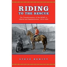 Riding to the Rescue: The Transformation of the Rcmp in Alberta and Saskatchewan 1914-1939 Paperback, University of Toronto Press
