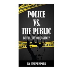Police vs. the Public: Brutality or Justice Paperback, Createspace