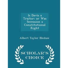 Is Davis a Traitor; Or Was Secession a Constitutional Right - Scholar's Choice Edition Paperback