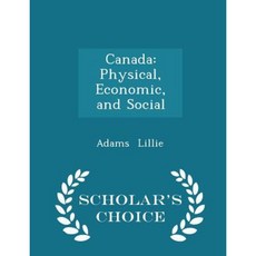 Canada: Physical Economic and Social - Scholar's Choice Edition Paperback