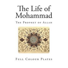 The Life of Mohammad: The Prophet of Allah Paperback, Createspace Independent Publishing Platform